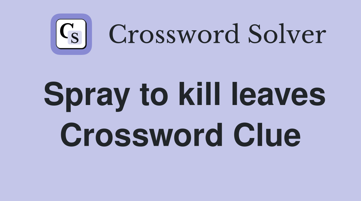 Spray to kill leaves Crossword Clue