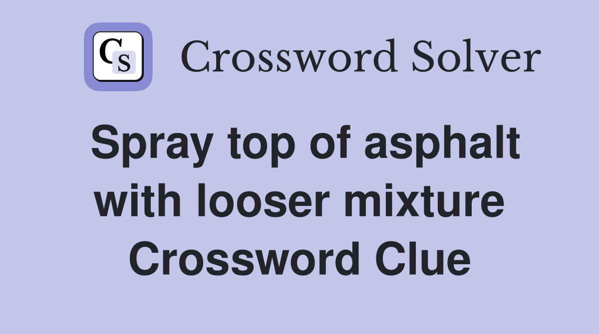 Spray top of asphalt with looser mixture Crossword Clue