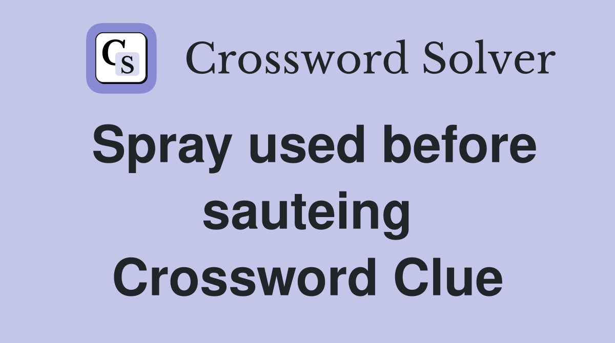 Spray used before sauteing Crossword Clue