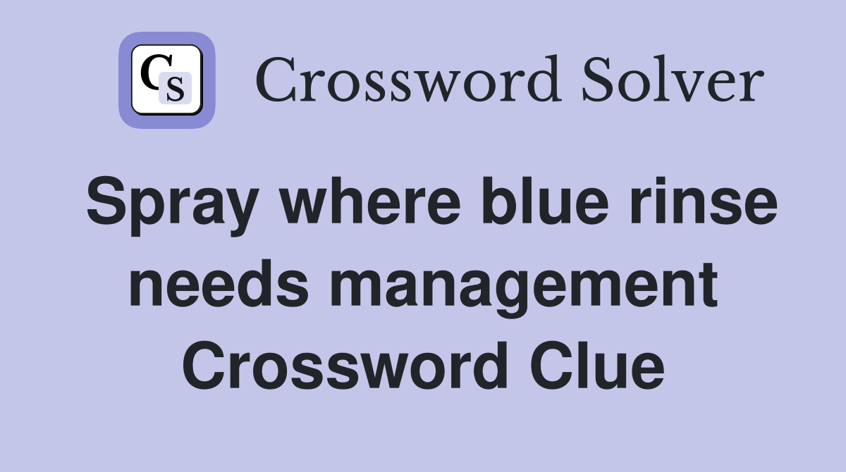 Spray where blue rinse needs management Crossword Clue