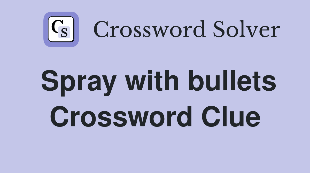 Spray with bullets Crossword Clue