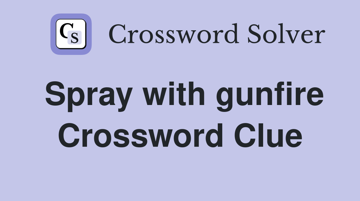 Spray with gunfire Crossword Clue