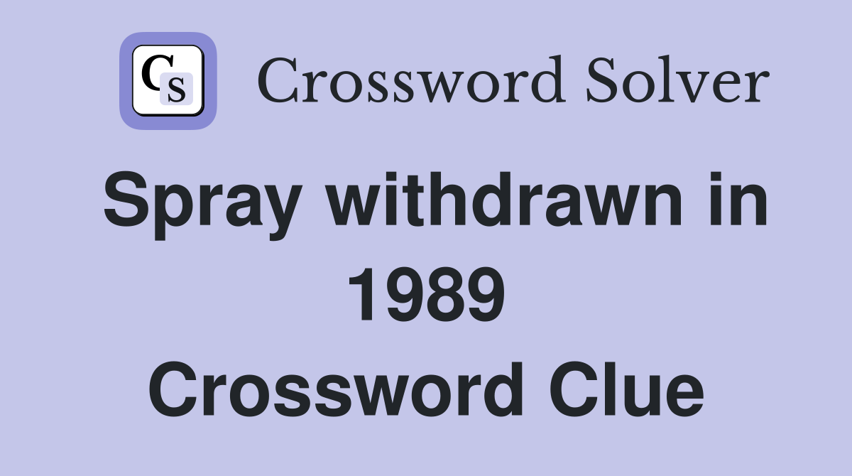 Spray withdrawn in 1989 Crossword Clue