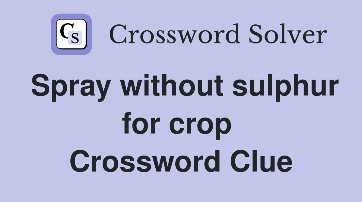 Spray without sulphur for crop  Crossword Clue