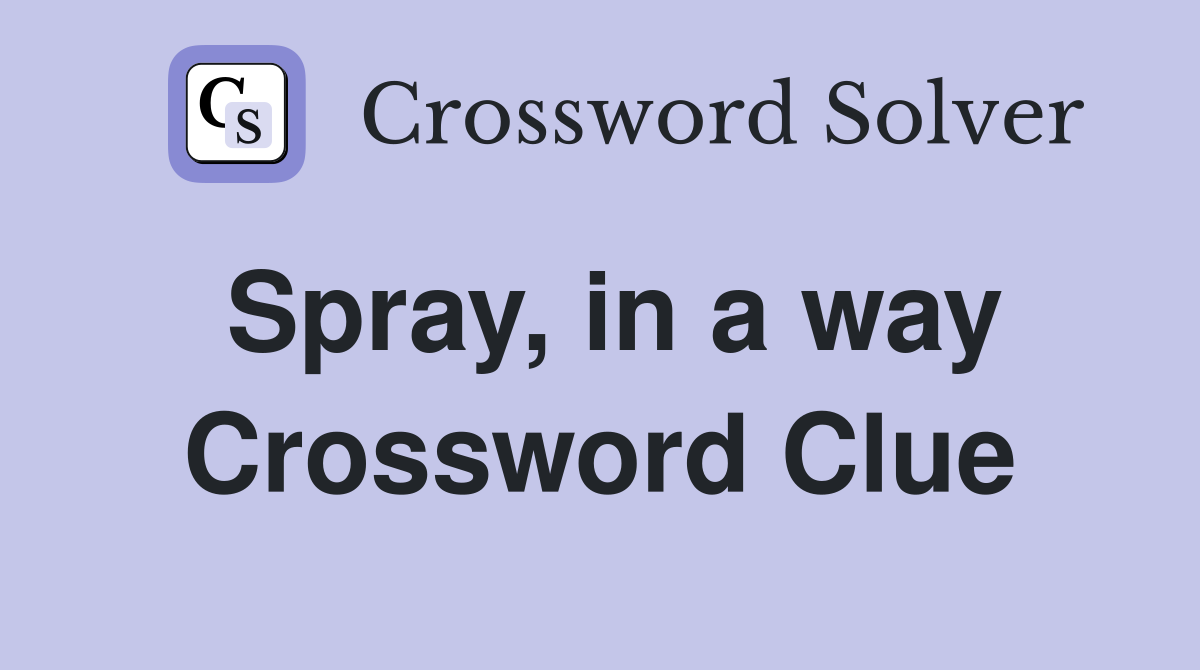 Spray, in a way Crossword Clue