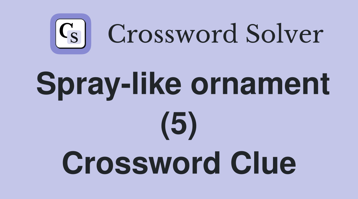 Spray-like ornament (5) Crossword Clue