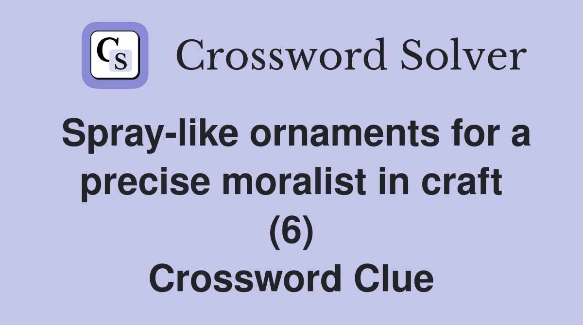 Spray-like ornaments for a precise moralist in craft (6) Crossword Clue
