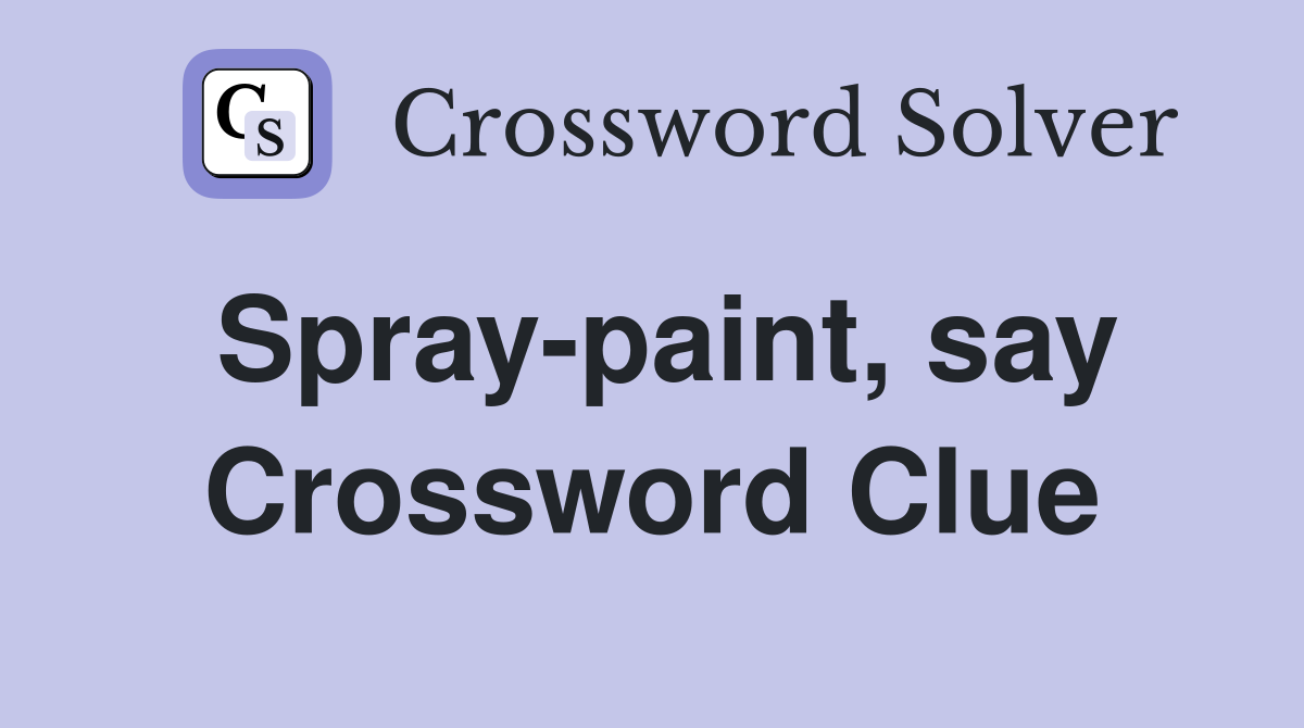 Spray-paint, say Crossword Clue