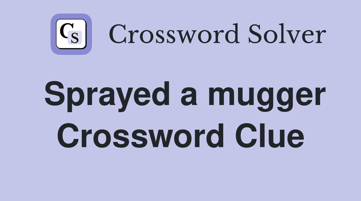 Sprayed a mugger Crossword Clue