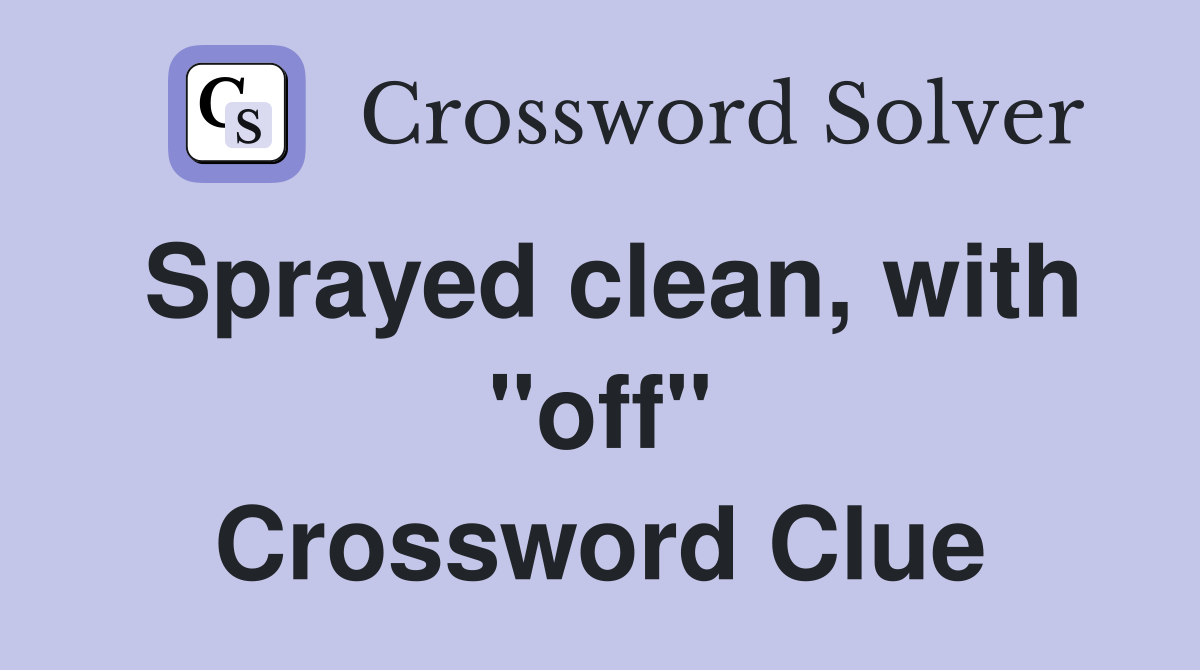 Sprayed clean, with "off" Crossword Clue