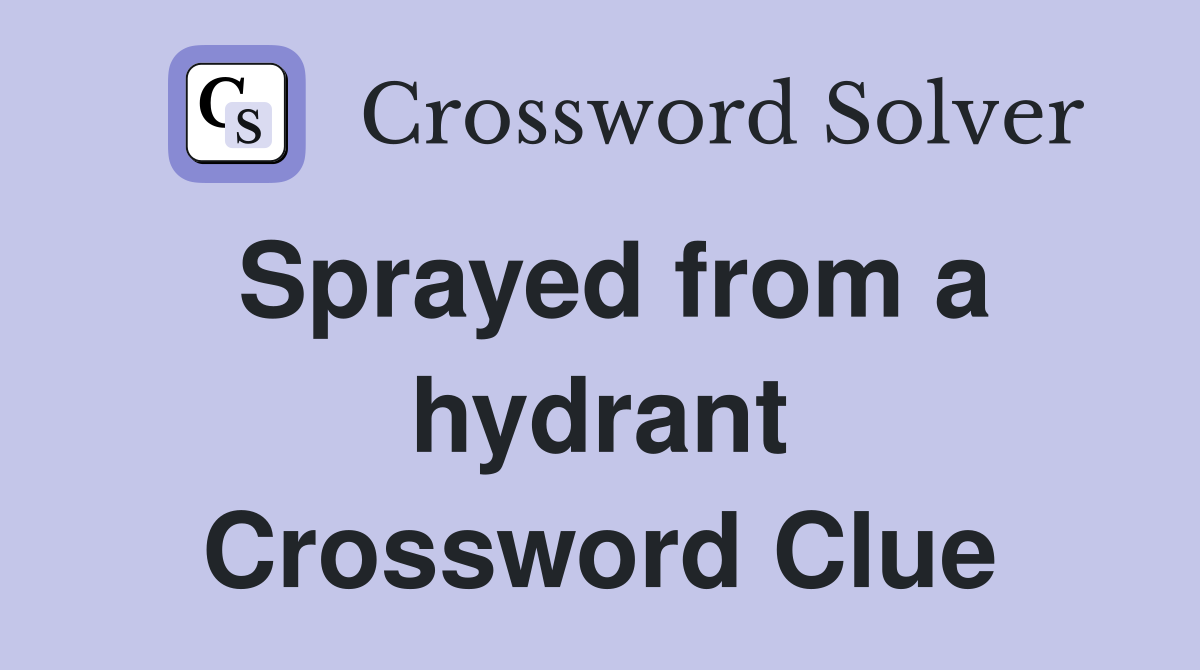 Sprayed from a hydrant Crossword Clue