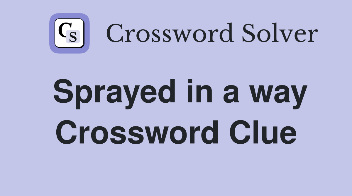 Sprayed in a way Crossword Clue