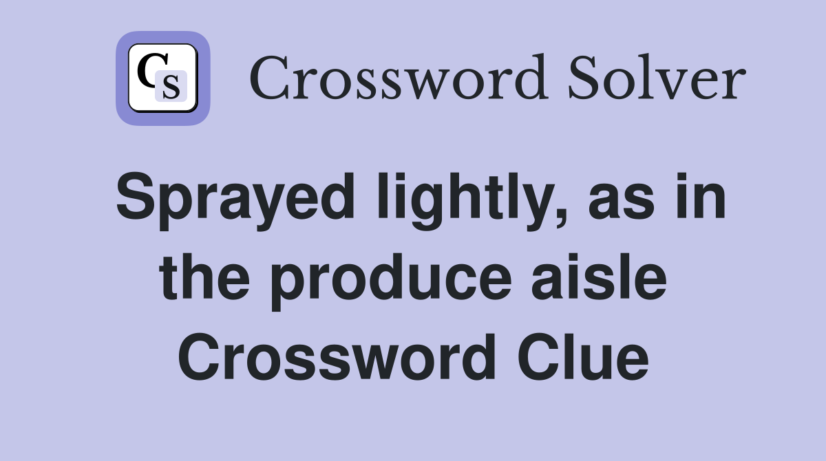 Sprayed lightly, as in the produce aisle Crossword Clue