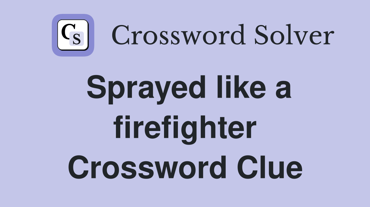 Sprayed like a firefighter Crossword Clue