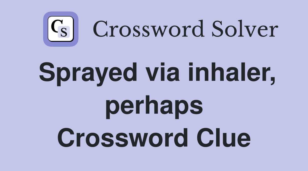 Sprayed via inhaler, perhaps Crossword Clue