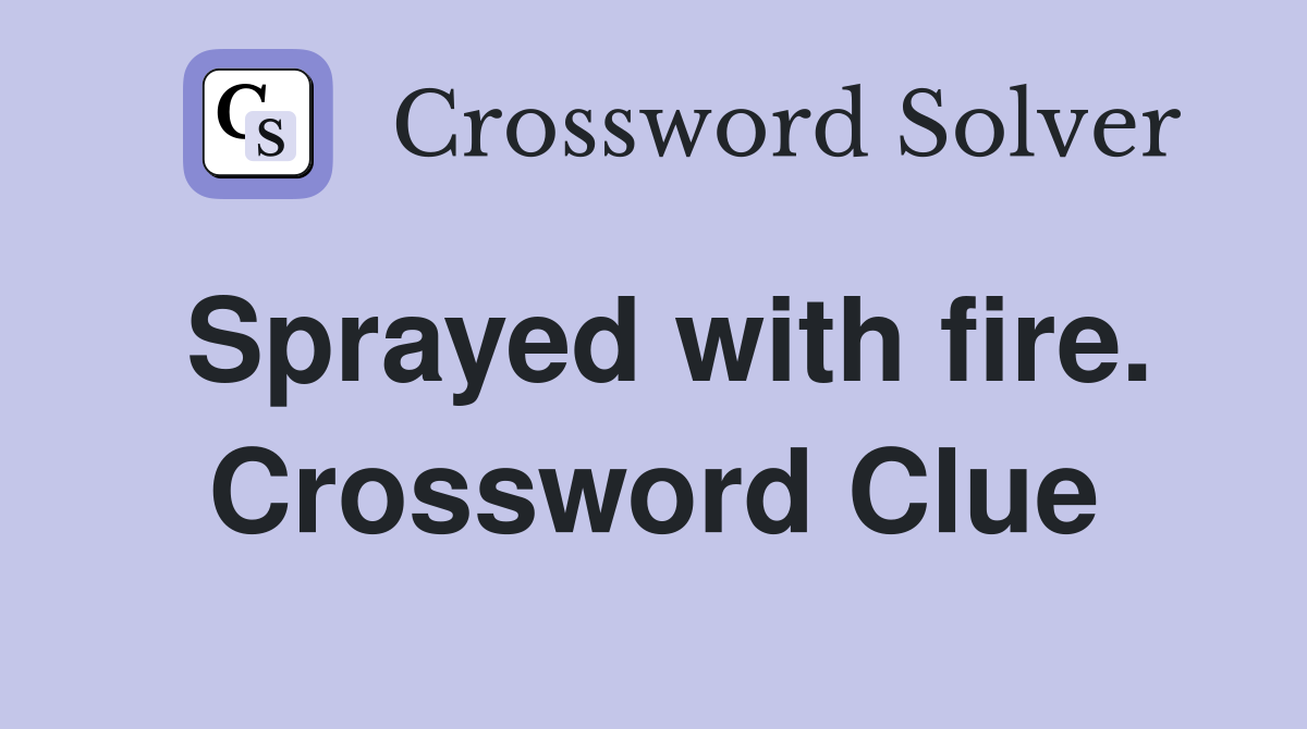 Sprayed with fire. Crossword Clue