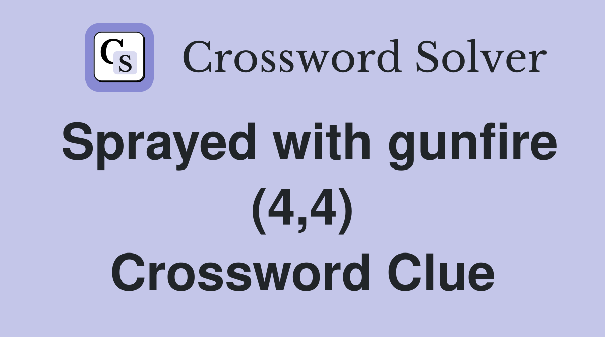 Sprayed with gunfire (4,4) Crossword Clue