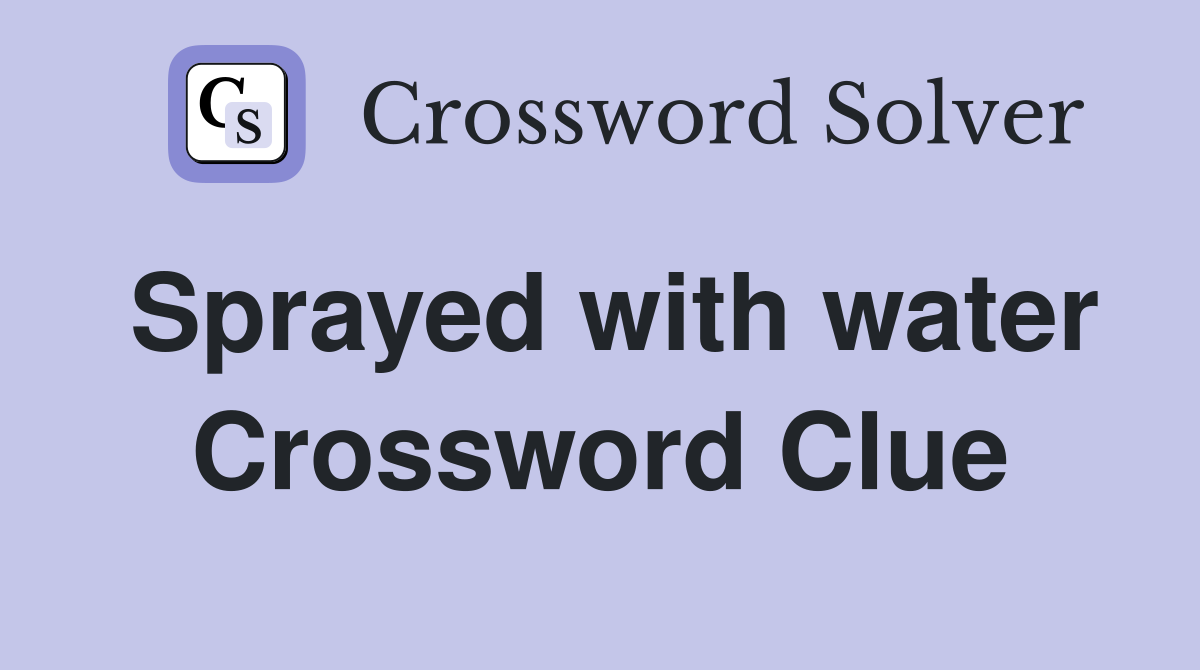 Sprayed with water Crossword Clue