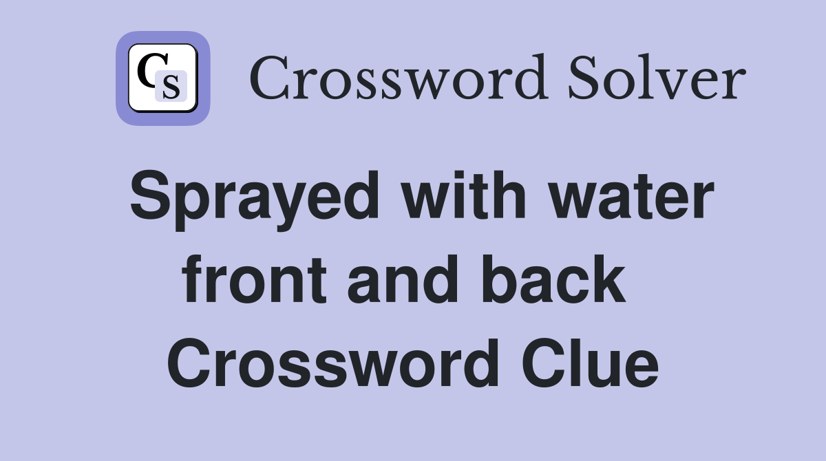 Sprayed with water front and back  Crossword Clue