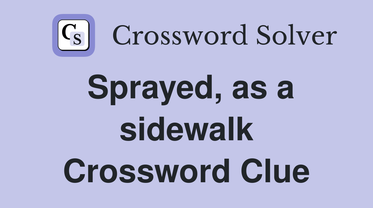 Sprayed, as a sidewalk Crossword Clue