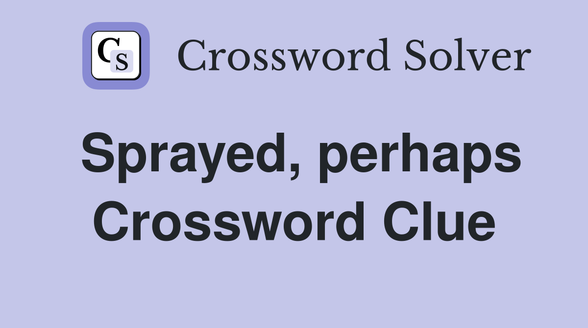 Sprayed, perhaps Crossword Clue