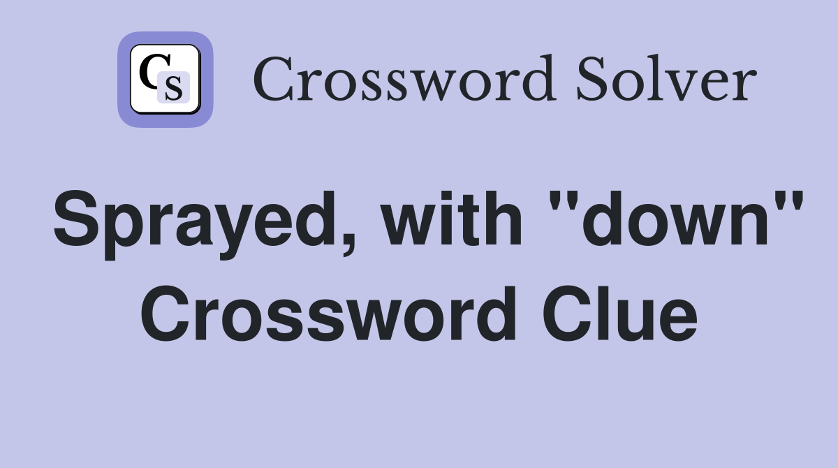 Sprayed, with "down" Crossword Clue