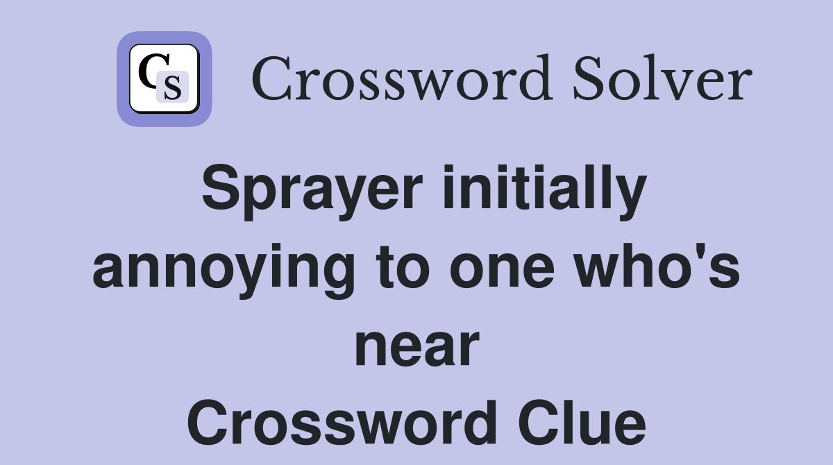 Sprayer initially annoying to one who's near Crossword Clue
