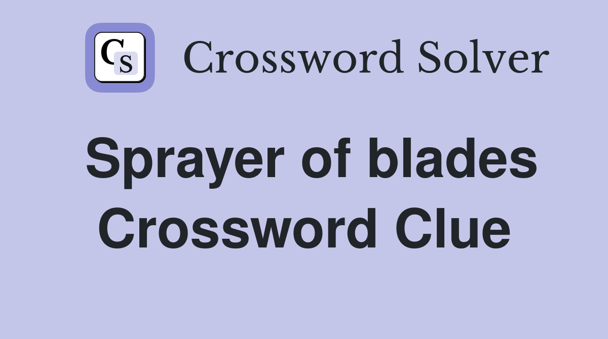 Sprayer of blades Crossword Clue