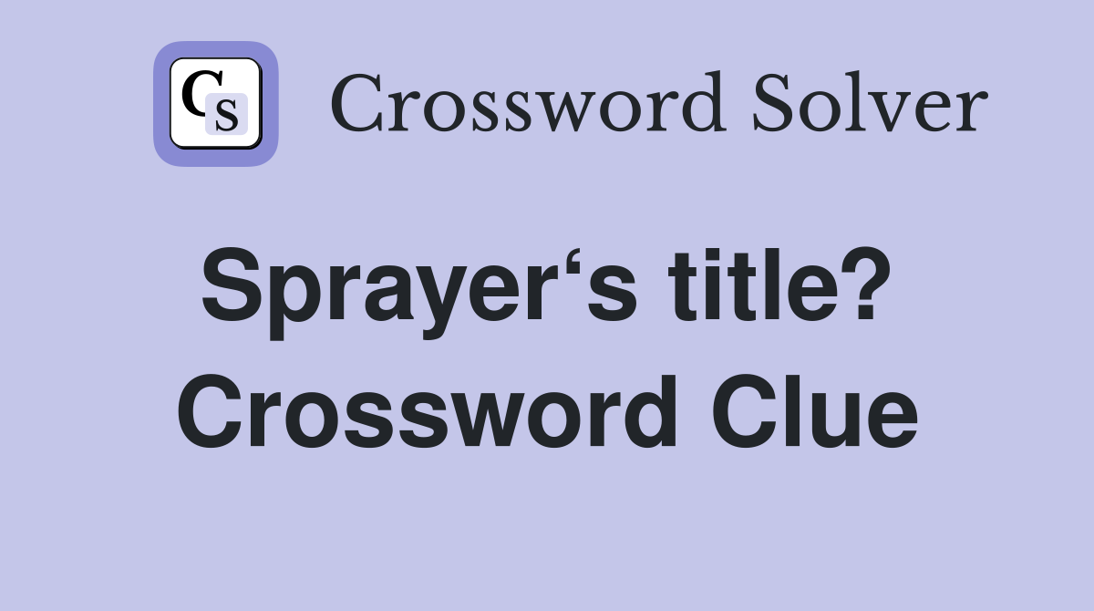 Sprayer‘s title?  Crossword Clue