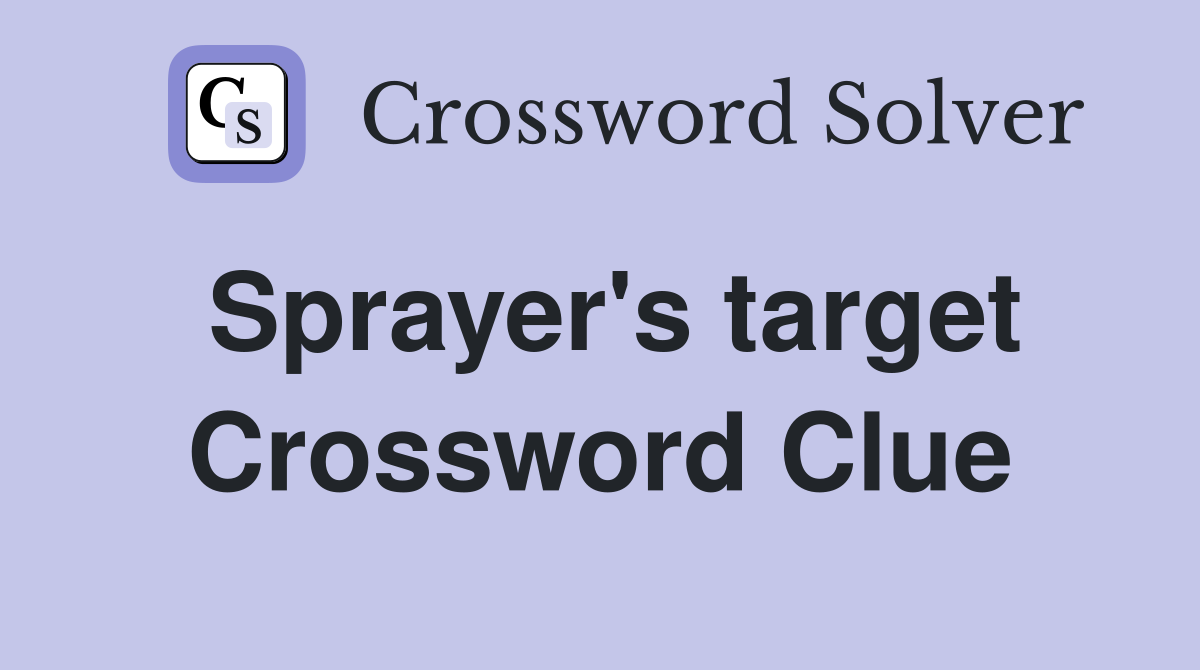 Sprayer's target Crossword Clue