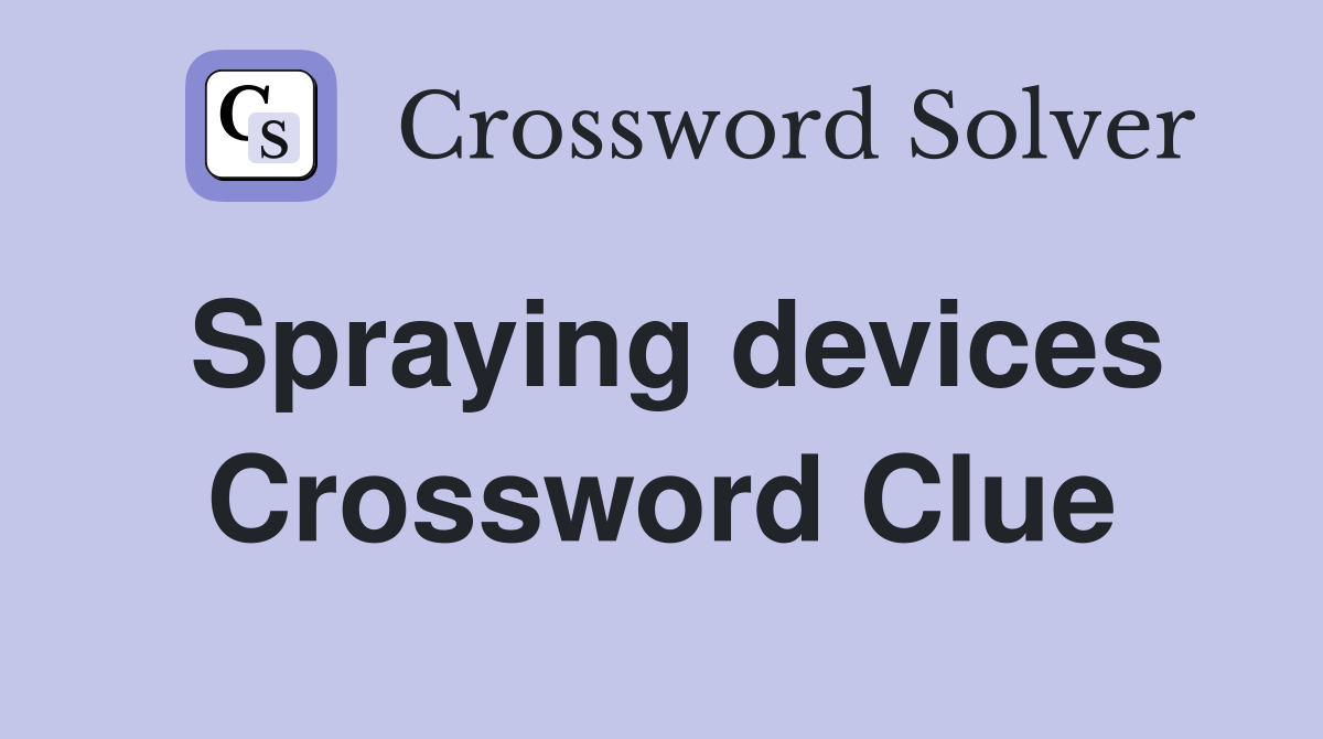 Spraying devices Crossword Clue