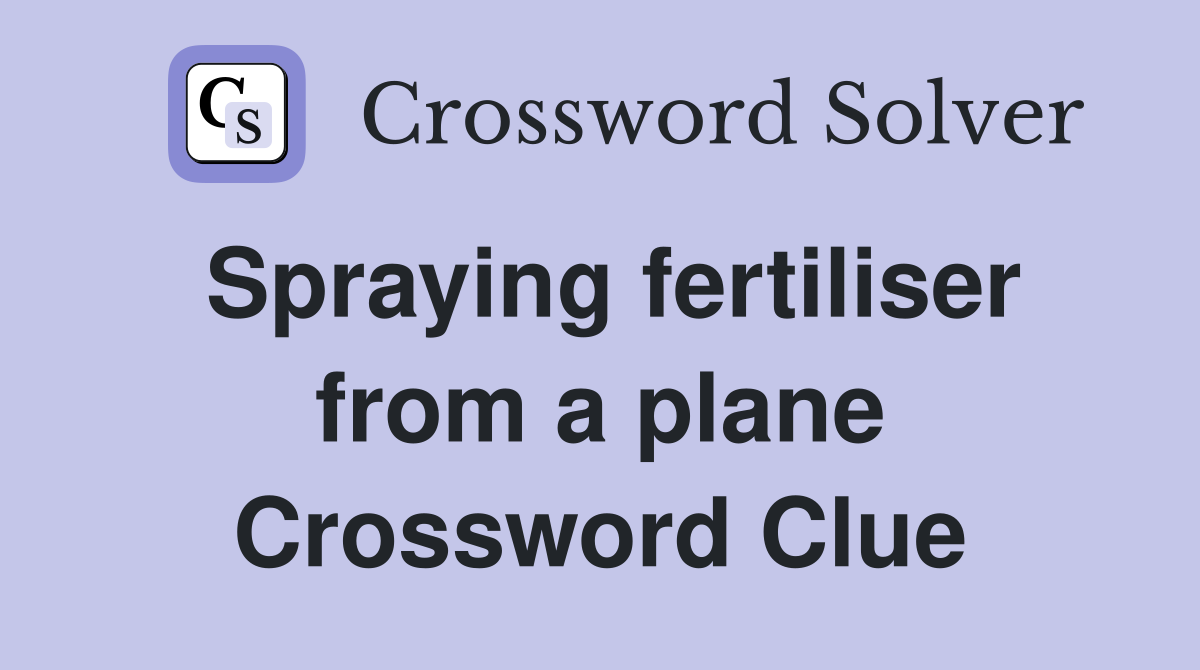 Spraying fertiliser from a plane Crossword Clue