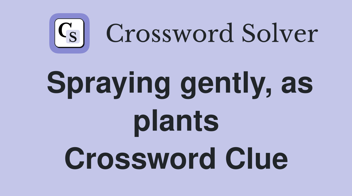 Spraying gently, as plants Crossword Clue