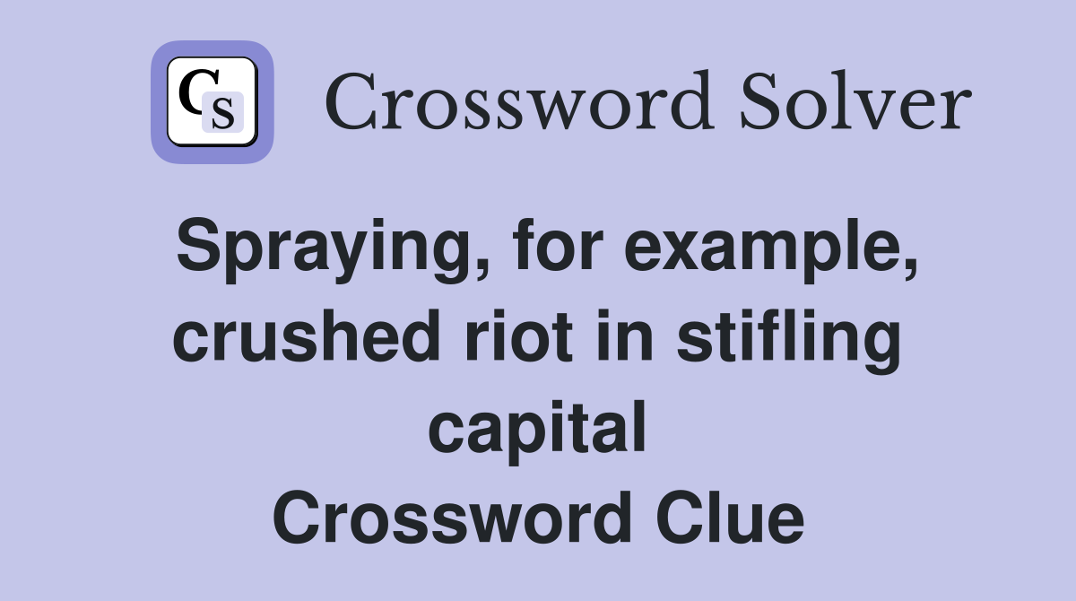 Spraying, for example, crushed riot in stifling capital Crossword Clue