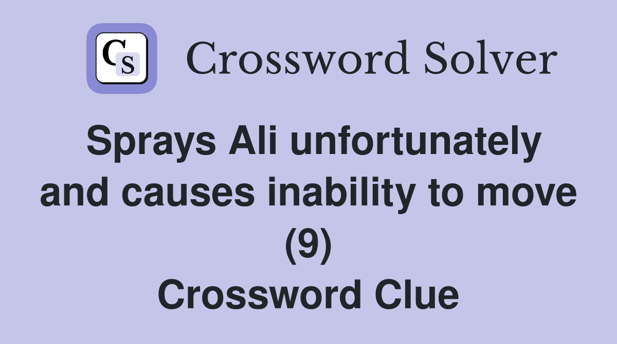 Sprays Ali unfortunately and causes inability to move (9) Crossword Clue