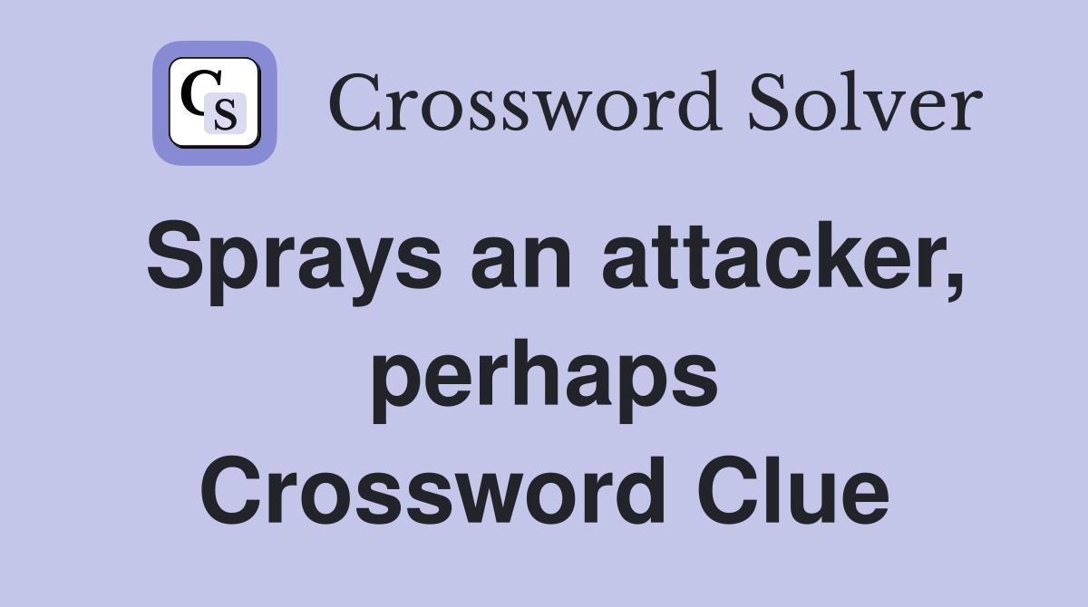 Sprays an attacker, perhaps Crossword Clue