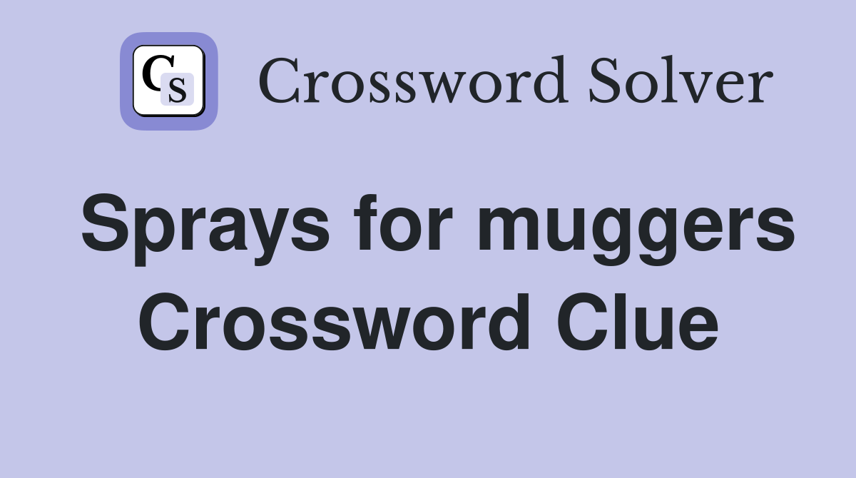 Sprays for muggers Crossword Clue