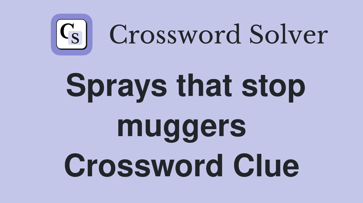 Sprays that stop muggers Crossword Clue