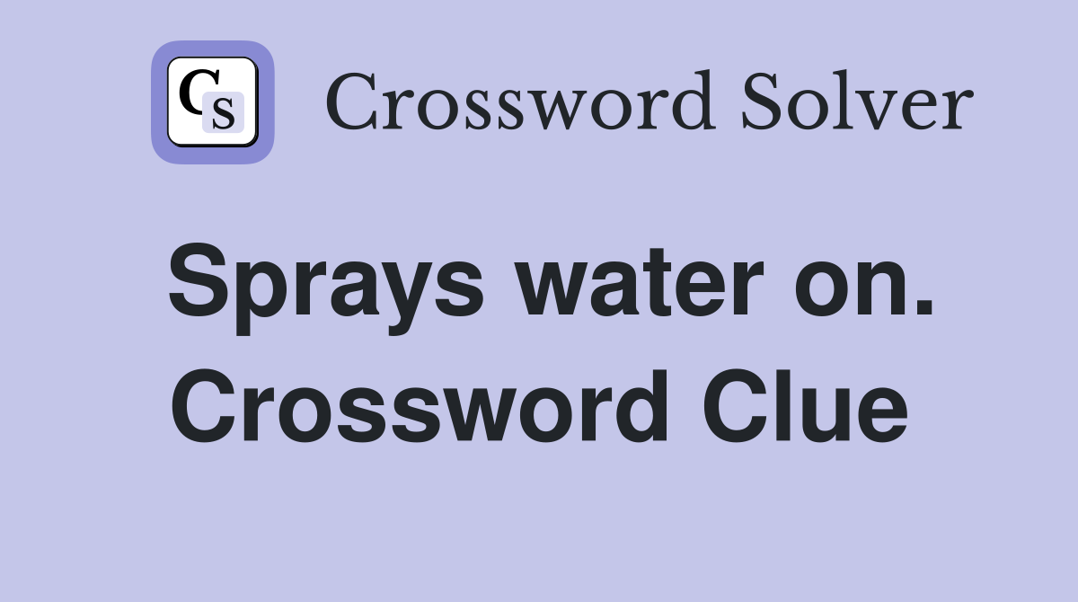Sprays water on. Crossword Clue