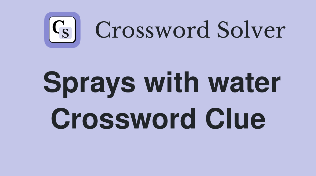 Sprays with water Crossword Clue