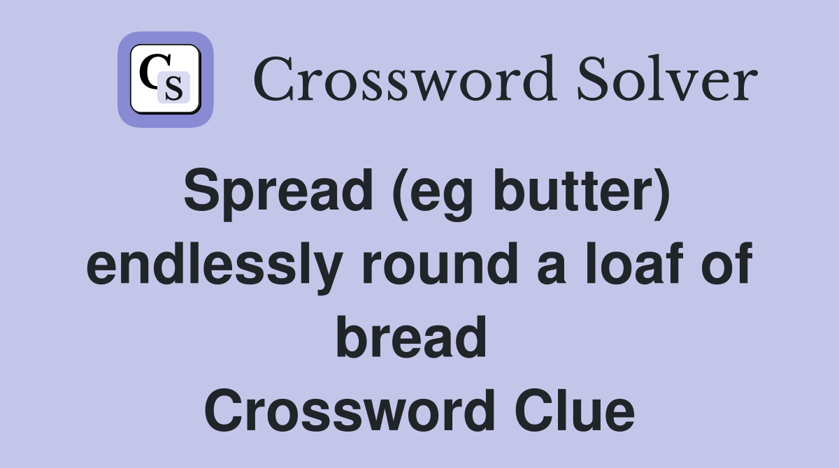 Spread (eg butter) endlessly round a loaf of bread  Crossword Clue