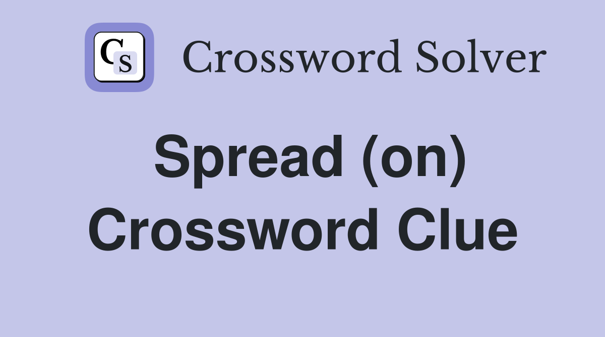 Spread (on) Crossword Clue