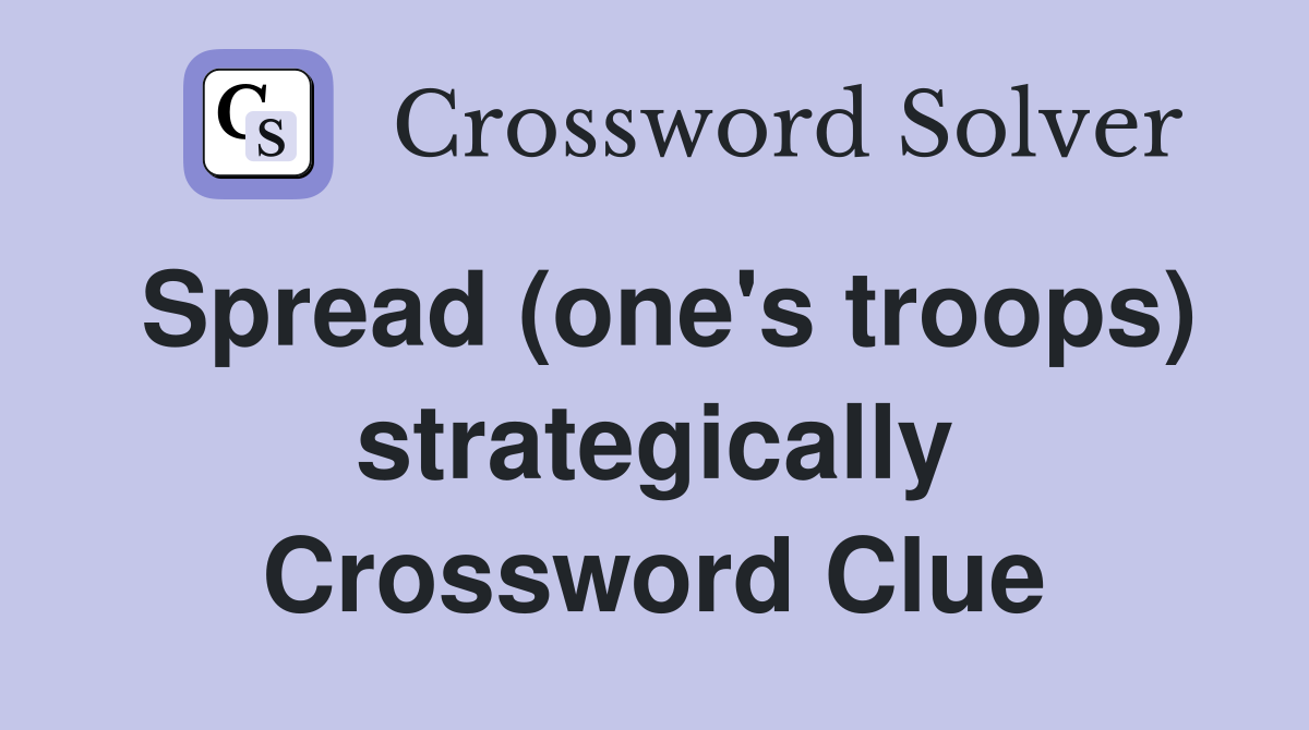 Spread (one's troops) strategically Crossword Clue