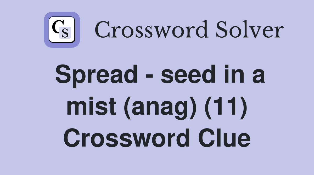 Spread - seed in a mist (anag) (11) Crossword Clue