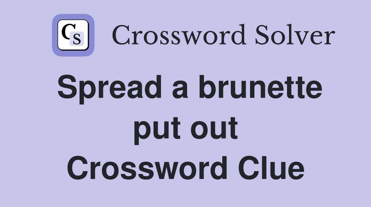 Spread a brunette put out Crossword Clue