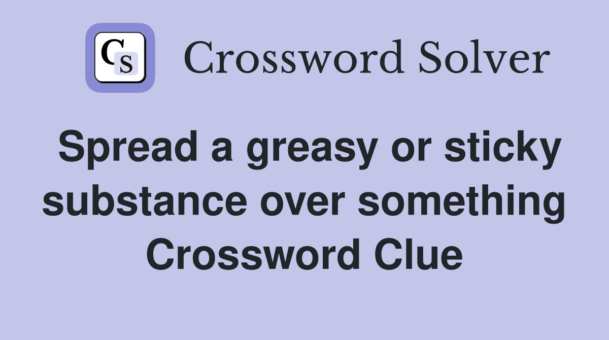 Spread a greasy or sticky substance over something Crossword Clue