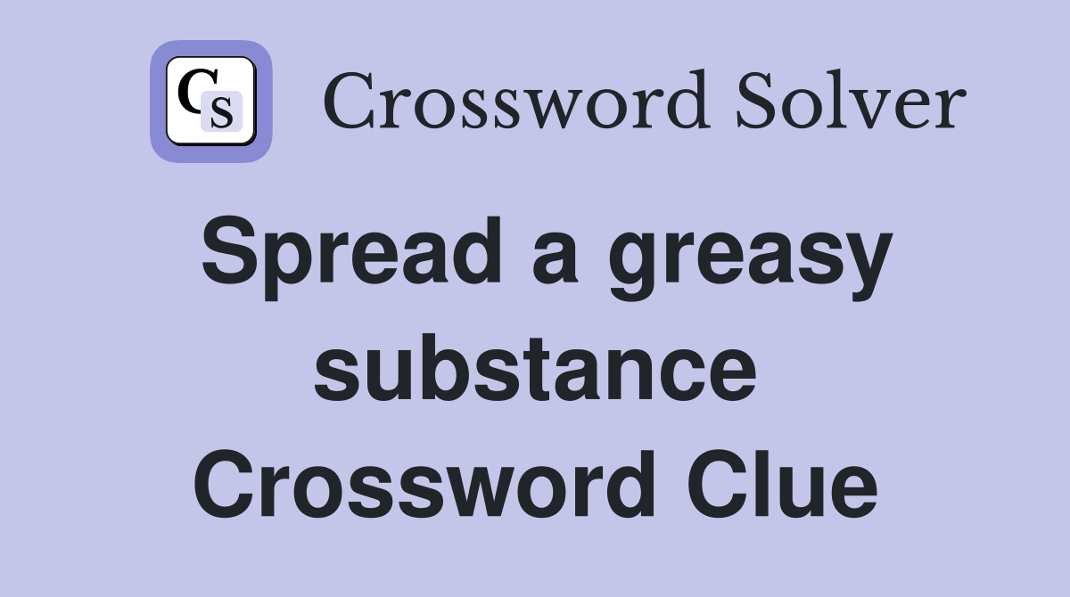 Spread a greasy substance Crossword Clue
