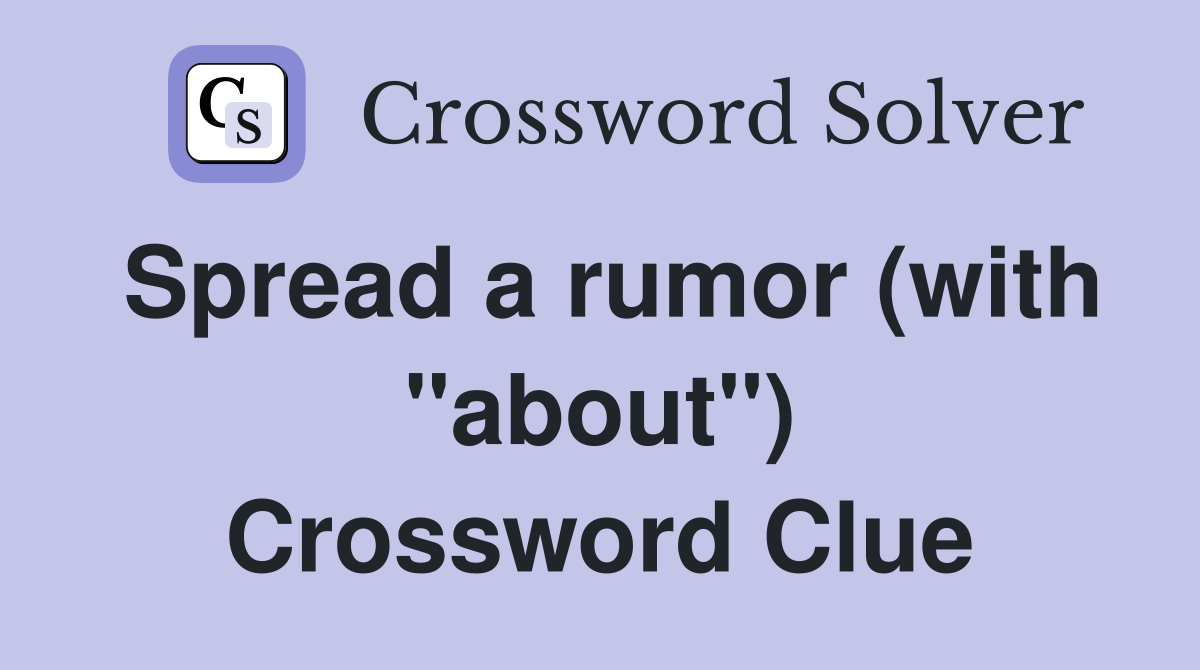 Spread a rumor (with "about") Crossword Clue