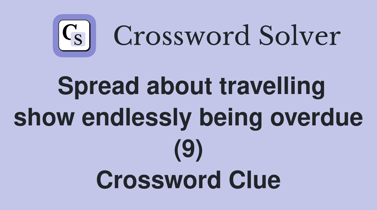 Spread about travelling show endlessly being overdue (9) Crossword Clue