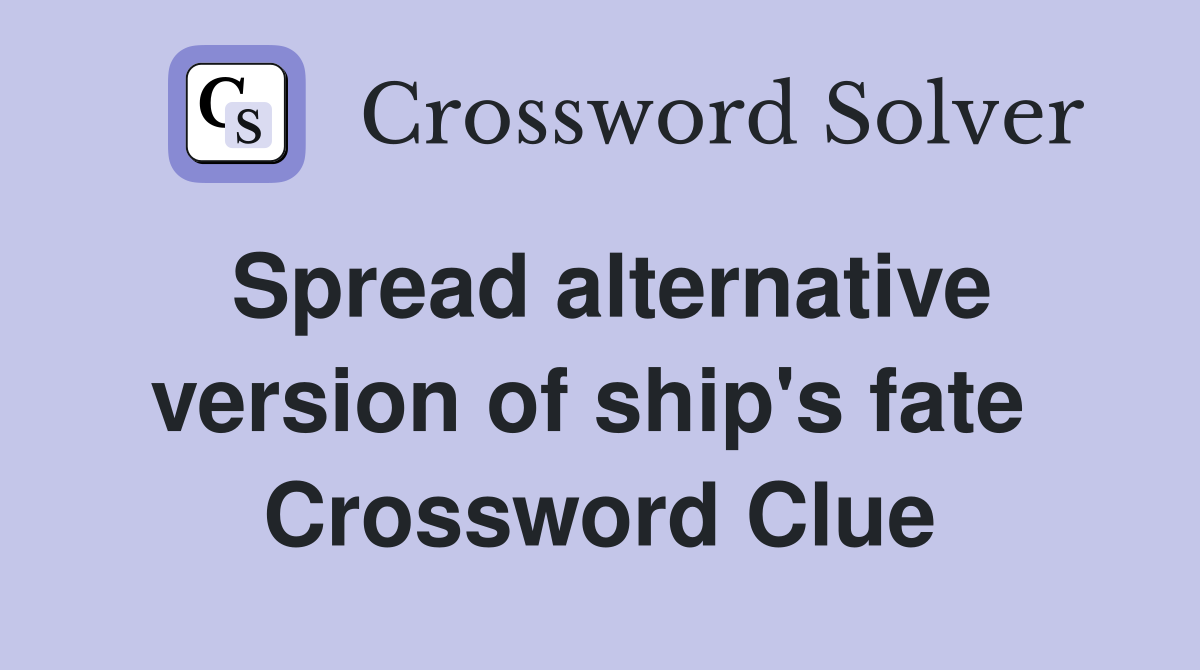 Spread alternative version of ship's fate  Crossword Clue